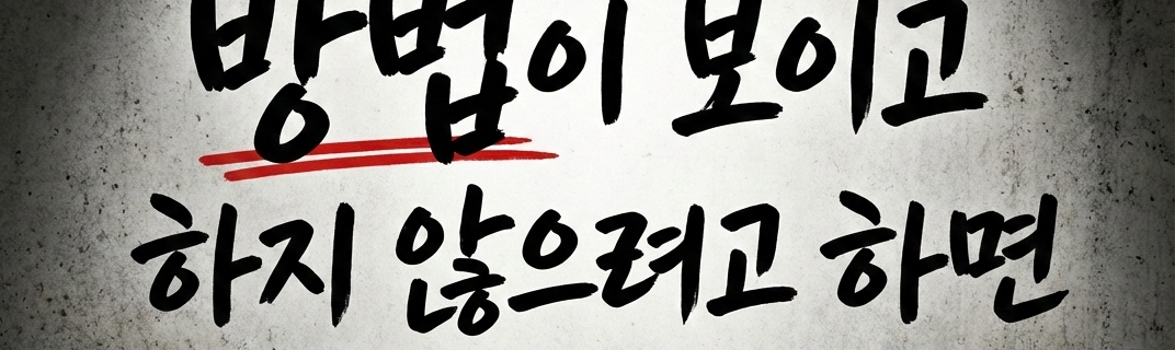 하려고 하면 방법이 보이고, 하지 않으려고 하면 변명이 보인다.