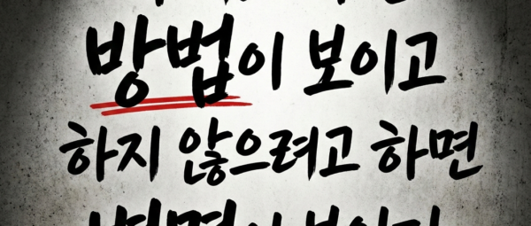 하려고 하면 방법이 보이고, 하지 않으려고 하면 변명이 보인다.